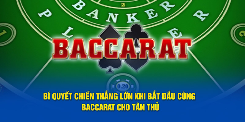 Bí quyết chiến thắng lớn khi bắt đầu cùng Baccarat cho tân thủ