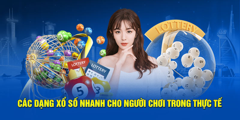 Các dạng xổ số nhanh cho người chơi trong thực tế