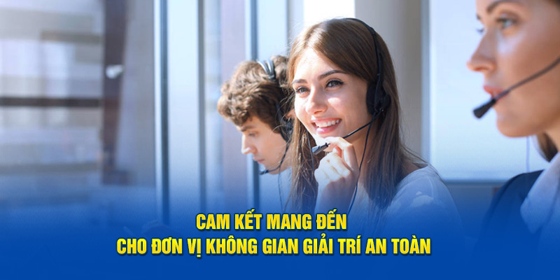 Cam kết mang đến cho đơn vị không gian giải trí an toàn