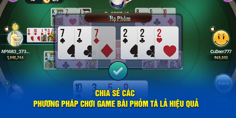 Chia sẻ các phương pháp chơi game bài Phỏm Tá Lả hiệu quả