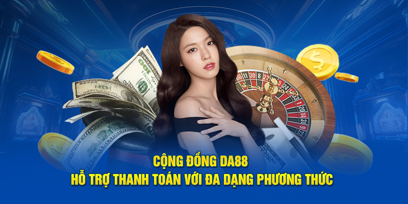 Cộng đồng DA88 hỗ trợ thanh toán với đa dạng phương thức