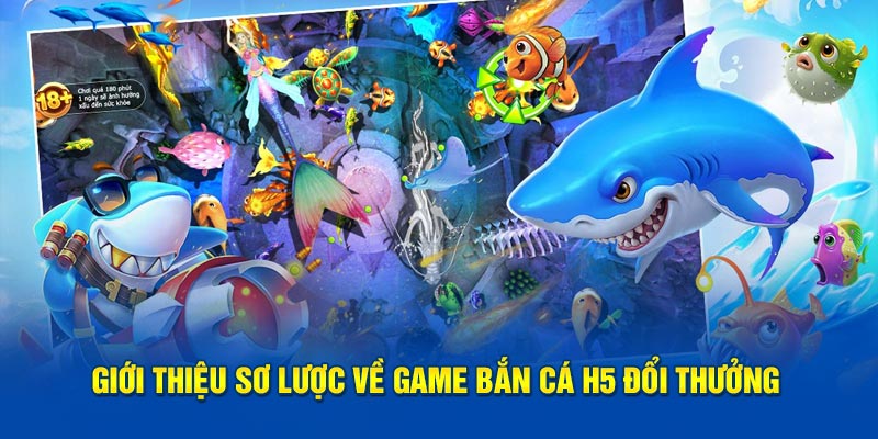 Giới thiệu sơ lược về game bắn cá H5 đổi thưởng