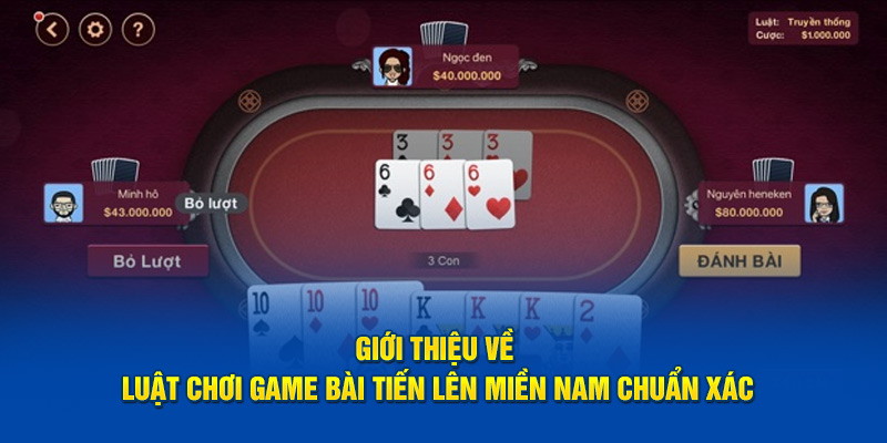 Giới thiệu về luật chơi game bài Tiến Lên Miền Nam chuẩn xác