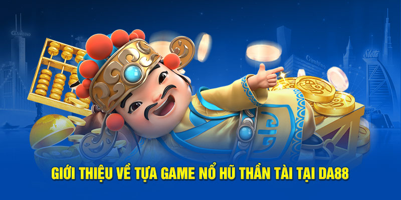 Giới thiệu về tựa game nổ hũ Thần Tài tại DA88
