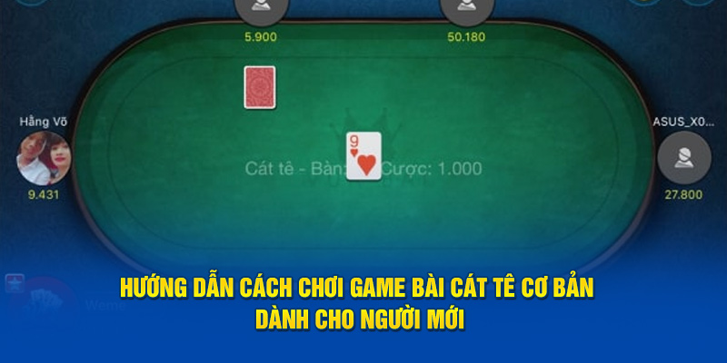 Hướng dẫn cách chơi game bài cát tê cơ bản dành cho người mới