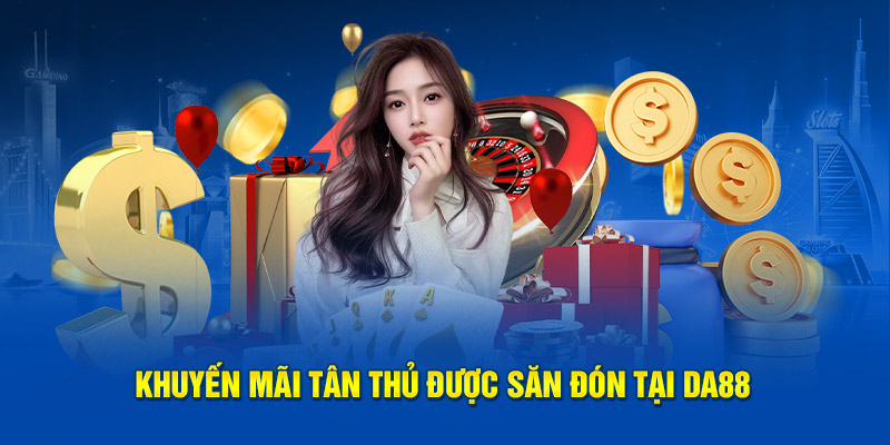 Khuyến mãi tân thủ được săn đón tại DA88