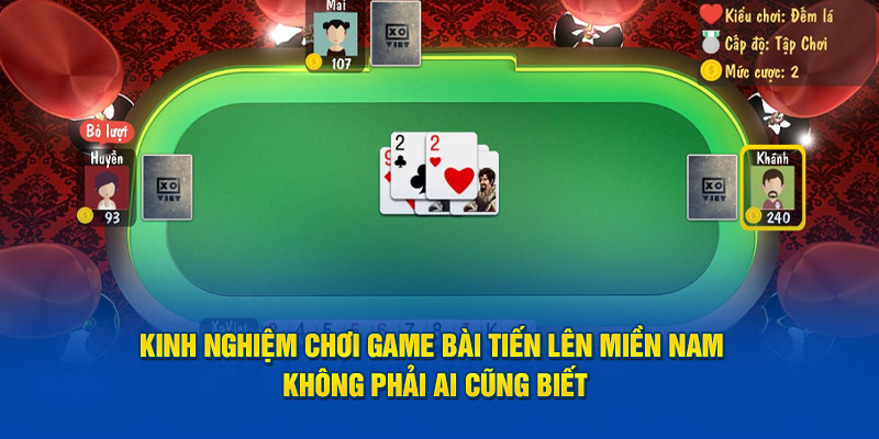 Kinh nghiệm chơi game bài Tiến Lên Miền Nam không phải ai cũng biết
