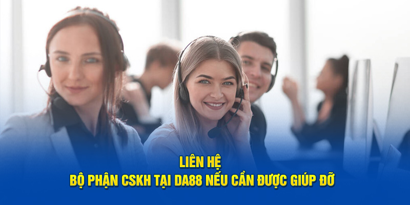 Liên hệ bộ phận CSKH tại DA88 nếu cần được giúp đỡ