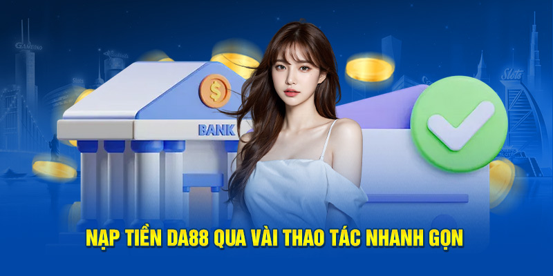 Nạp tiền DA88 qua vài thao tác nhanh gọn