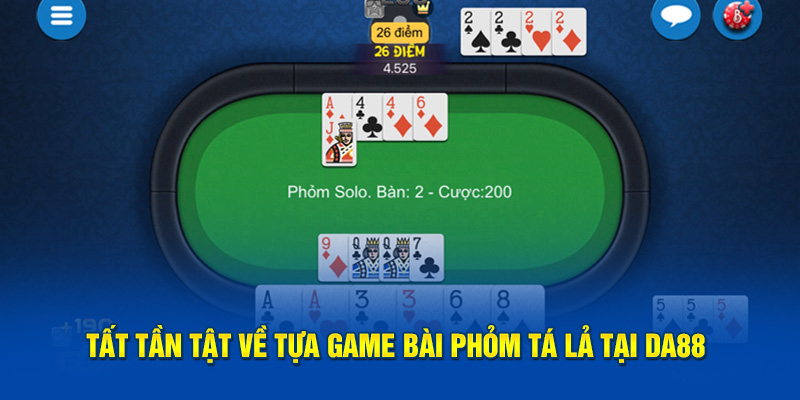 Tất tần tật về tựa game bài Phỏm Tá Lả tại DA88