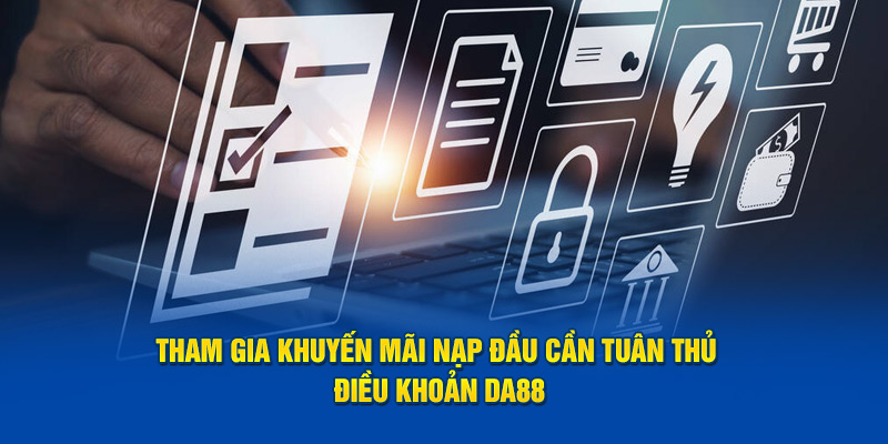 Tham gia khuyến mãi nạp đầu cần tuân thủ điều khoản DA88
