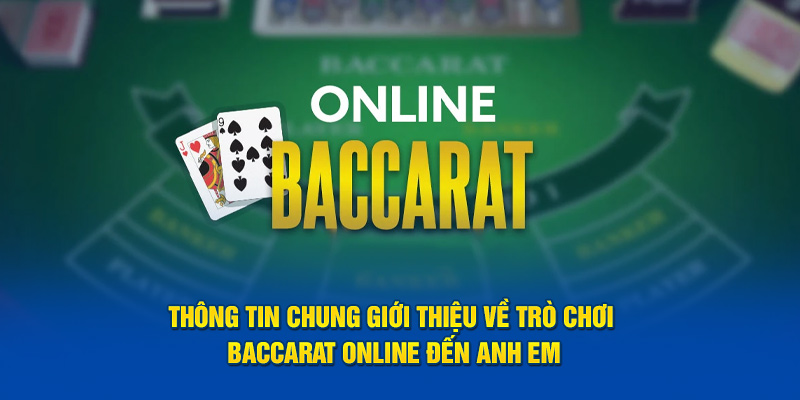 Thông tin chung giới thiệu về trò chơi Baccarat Online đến anh em