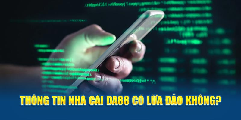 Ảnh: Thông tin nhà cái DA88 có lừa đảo có chính xác không?