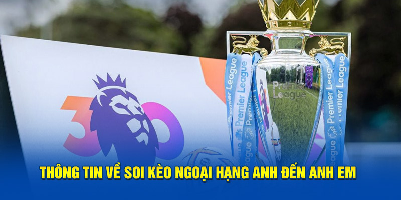 Thông tin về soi kèo Ngoại Hạng Anh đến anh em