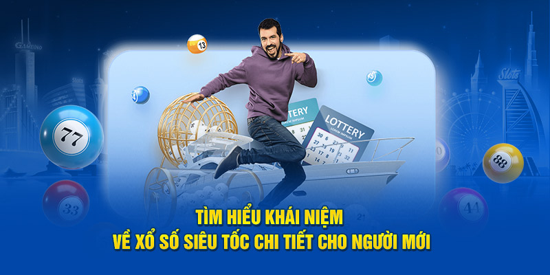 Tìm hiểu khái niệm về xổ số siêu tốc chi tiết cho người mới