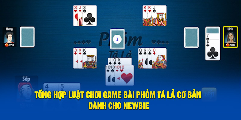 Tổng hợp luật chơi game bài Phỏm Tá Lả cơ bản dành cho newbie