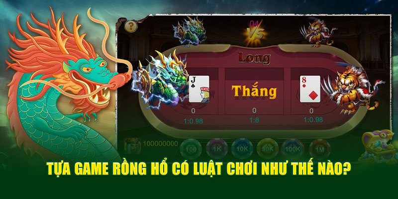 Tựa game rồng hổ có luật chơi như thế nào?