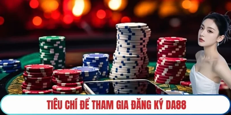 Tiêu chí tham gia đăng ký tại DA88
