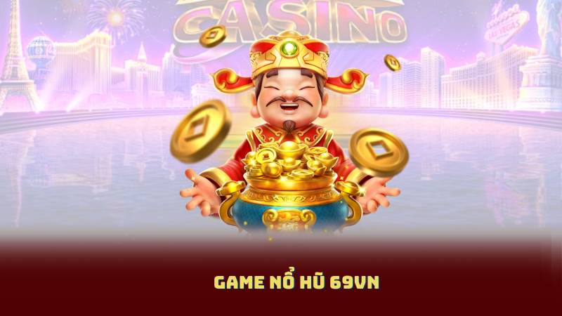Game Nổ Hũ 69VN – Quay Là Trúng, Rút Tiền Trong Phút Chốc