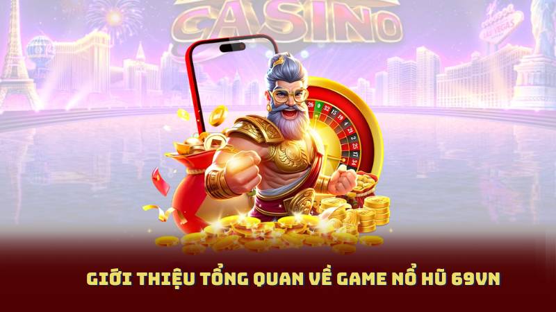 Giới thiệu tổng quan về Game Nổ Hũ 69VN