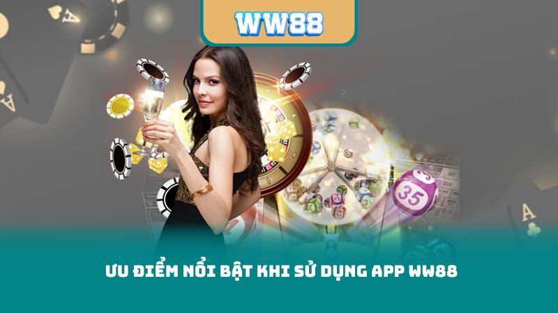 Ưu điểm nổi bật khi sử dụng app WW88